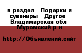  в раздел : Подарки и сувениры » Другое . Владимирская обл.,Муромский р-н